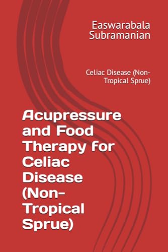 Acupressure and Food Therapy for Celiac Disease (Non-Tropical Sprue): Celiac Disease (Non-Tropical Sprue) (Common People Medical Books - Part 3, Band 55) von Independently published